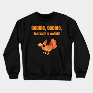 Gobble, Gobble, Get ready to wobble! Crewneck Sweatshirt